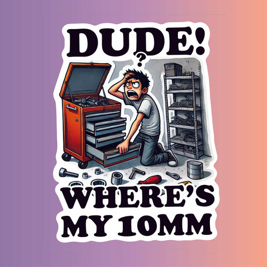 Dude, Where’s My 10mm? – Mechanic / Workshop Sticker